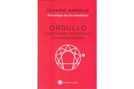 LIBROS DE CLAUDIO NARANJO | ORGULLO: CAPRICHOSOS, HISTRINICOS Y CONQUISTADORES (PSICOLOGA DE LOS ENEATIPOS 2)