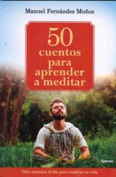 LIBROS DE NARRATIVA | 50 CUENTOS PARA APRENDER A MEDITAR: DIEZ MINUTOS AL DA PARA CAMBIAR TU VIDA