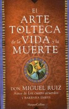 LIBROS DE DON MIGUEL RUIZ | EL ARTE TOLTECA DE LA VIDA Y LA MUERTE