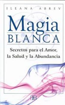 LIBROS DE MAGIA | MAGIA BLANCA: SECRETOS PARA EL AMOR, LA SALUD Y LA ABUNDANCIA
