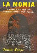 LIBROS DE EGIPTO | LA MOMIA: LOS SECRETOS DE LOS EGIPCIOS REVELADOS A TRAVS DE SU ARTE FUNERARIO