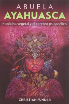 LIBROS DE PSICOGENEALOGA | ABUELA AYAHUASCA: MEDICINA VEGETAL Y EL CEREBRO PSICODLICO