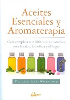 LIBROS DE AROMATERAPIA | ACEITES ESENCIALES Y AROMATERAPIA: GUA COMPLETA CON 800 RECETAS NATURALES PARA LA SALUD, LA BELLEZA Y EL HOGAR