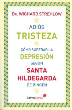 LIBROS DE ENFERMEDADES | ADIS TRISTEZA: CMO SUPERAR LA DEPRESIN SEGN SANTA HILDEGARDA DE BINGEN