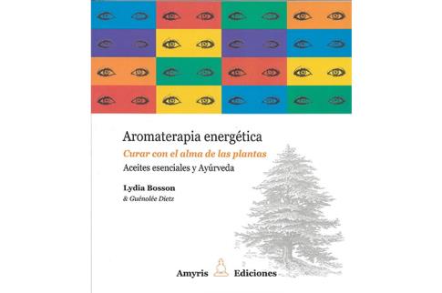 LIBROS DE BUDISMO | AROMATERAPIA ENERGTICA: CURAR CON EL ALMA DE LAS PLANTAS. ACEITES ESENCIALES Y AYREVA