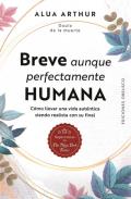 LIBROS DE MUERTE, REENCARNACIN Y VIDAS PASADAS | BREVE AUNQUE PERFECTAMENTE HUMANA: CMO LLEVAR UNA VIDA AUTNTICA SIENDO REALISTA CON SU FINAL