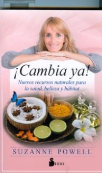 LIBROS DE SUZANNE POWELL | CAMBIA YA!: NUEVOS RECURSOS NATURALES PARA LA SALUD, BELLEZA Y HBITAT
