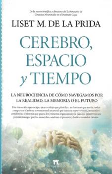 LIBROS DE CIENCIA | CEREBRO, ESPACIO Y TIEMPO: LA NEUROCIENCIA DE CMO NAVEGAMOS POR LA REALIDAD, LA MEMORIA O EL FUTURO