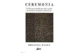 LIBROS DE BRIANNA WIEST | CEREMONIA: UNA LIBRO PARA AQUELLOS QUE EST�M A PUNTO DE CONVERTIRSE EN QUIENES REALMENTE SON