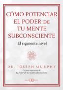 LIBROS DE JOSEPH MURPHY | C�MO POTENCIAR EL PODER DE TU MENTE SUBCONSCIENTE: EL SIGUIENTE NIVEL