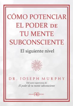 LIBROS DE JOSEPH MURPHY | C�MO POTENCIAR EL PODER DE TU MENTE SUBCONSCIENTE: EL SIGUIENTE NIVEL