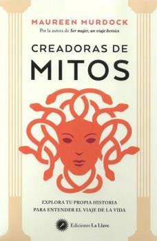 LIBROS DE AUTOAYUDA | CREADORAS DE MITOS: EXPLORA TU PROPIA HISTORIA PARA ENTENDER EL VIAJE DE LA VIDA