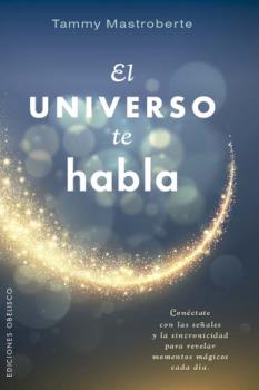 LIBROS DE AUTOAYUDA | EL UNIVERSO TE HABLA: CON�CTATE CON LAS SE�ALES Y LA SINCRONICIDAD PARA REVELAR MOMENTOS M�GICOS CADA D�A