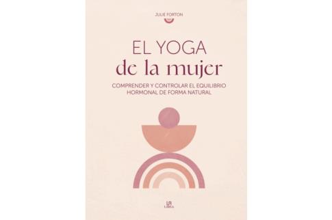 LIBROS DE YOGA | EL YOGA DE LA MUJER: COMPRENDER Y CONTROLAR EL EQUILIBRIO HORMONALDE FORMA NATURAL