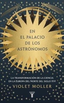 LIBROS DE ASTROLOG�A | EN EL PALACIO DE LOS ASTR�NOMOS: LA TRANSFORMACI�N DE LA CIENCIA EN LA EUROPA DEL NORTE DEL SIGLO XVI