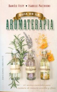 LIBROS DE AROMATERAPIA | GUA DE LA AROMATERAPIA: 41 ACEITES ESENCIALES PARA CUIDARTE DE MANERA SENCILLA Y EFICAZ
