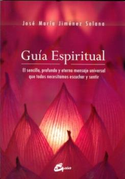 LIBROS DE ESPIRITUALISMO | GUA ESPIRITUAL: EL SENCILLO, PROFUNDO Y ETERNO MENSAJE ESPIRITUAL QUE TODOS NECESITAMOS ESCUCHAR Y SENTIR