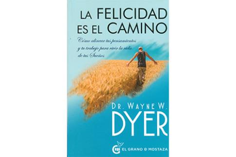 LIBROS DE WAYNE W. DYER | LA FELICIDAD ES EL CAMINO: CMO ALINEAR TUS PENSAMIENTOS Y TU TRABAJO PARA VIVIR LA VIDA DE TUS SUEOS