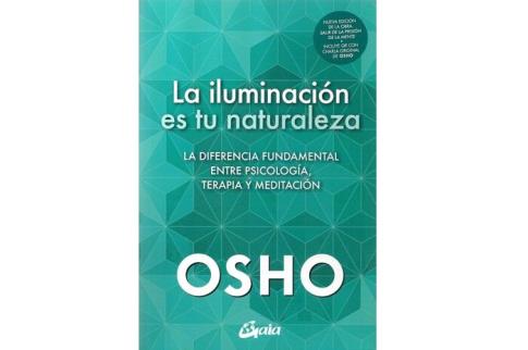 LIBROS DE OSHO | LA ILUMINACIN ES TU NATURALEZA: LA DIFERENCIA FUNDAMENTAL ENTRE PSICOLOGA, TERAPIA Y MEDITACIN