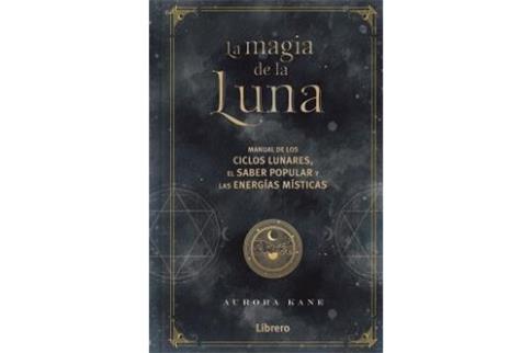 LIBROS DE MAGIA | LA MAGIA DE LA LUNA: MANUAL DE LOS CILOS LUNARES, EL SABER POPULAR Y LAS ENERGIAS MSTICAS