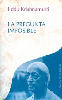 LIBROS DE KRISHNAMURTI | LA PREGUNTA IMPOSIBLE