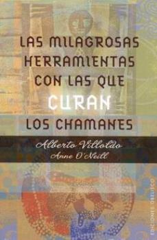 LIBROS DE ALBERTO VILLOLDO | LAS MILAGROSAS HERRAMIENTAS CON LAS QUE CURAN LOS CHAMANES