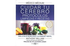 LIBROS DE ANTHONY WILLIAM (M�DICO M�DIUM) | M�DICO M�DIUM: CUIDA TU CEREBRO: PROTOCOLOS LIMPIEZAS Y RECETAS