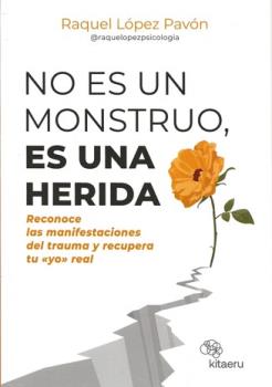 LIBROS DE AUTOAYUDA | NO ES UN MONSTRUO, ES UNA HERIDA: RECONOCE LAS MANIFESTACIONES DEL TRAUMA Y RECUPERA TU "YO" REAL