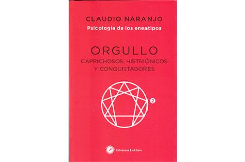 LIBROS DE CLAUDIO NARANJO | ORGULLO: CAPRICHOSOS, HISTRINICOS Y CONQUISTADORES (PSICOLOGA DE LOS ENEATIPOS 2)