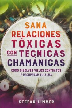 LIBROS DE CHAMANISMO | SANA RELACIONES TXICAS CON TCNICAS CHAMNICAS: CMO DISOLVER VIEJOS CONTRATOS Y RECUPERAR TU ALMA