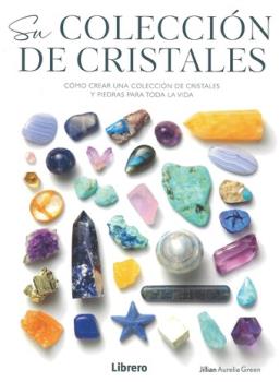 LIBROS DE GEMOTERAPIA | SU COLECCIN DE CRISTALES: CMO CREAR UNA COLECCIN DE CRISTALES Y PIEDRAS PARA TODA LA VIDA