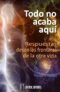LIBROS DE MUERTE, REENCARNACI�N Y VIDAS PASADAS | TODO NO ACABA AQU�: RESPUESTAS DESDE LAS FRONTERAS DE LA OTRA VIDA
