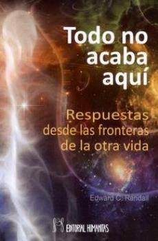 LIBROS DE MUERTE, REENCARNACIN Y VIDAS PASADAS | TODO NO ACABA AQU: RESPUESTAS DESDE LAS FRONTERAS DE LA OTRA VIDA