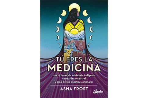 LIBROS DE CHAMANISMO | T ERES LA MEDICINA: LAS 13 LUNAS DE SABIDURA INDGENA, CONEXIN ANCESTRAL Y GUA DE LOS ESPRITUS ANIMALES