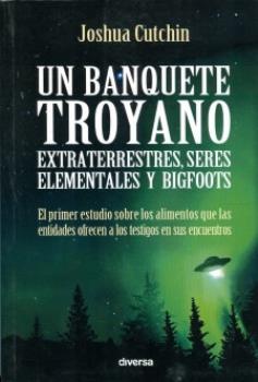LIBROS DE ENIGMAS | UN BANQUETE TROYANO: EXTRATERRESTRES, SERES ELEMENTALES Y BIGFOOTS