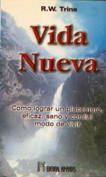LIBROS DE R. W. TRINE | VIDA NUEVA: CMO LOGRAR UN PLACENTERO, EFICAZ, SANO Y CORDIAL MODO DE VIVIR