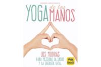 YOGA DE LAS MANOS: LOS MUDRAS PARA MEJORAR LA SALUD Y LA ENERGA VITAL