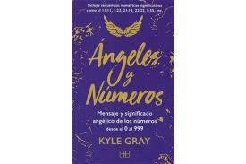 LIBROS DE KYLE GRAY | NGELES Y NMEROS: MENSAJE Y SIGNIFICADO ANGLICO DE LOS NMEROS DEL 0 AL 999