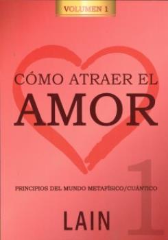 LIBROS DE LAN GARCA CALVO | CMO ATRAER EL AMOR: PRINCIPIOS DEL MUNDO METAFSICO / CUNTICO (Vol. I)