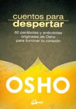LIBROS DE OSHO | CUENTOS PARA DESPERTAR: 60 PARBOLAS Y ANCDOTAS ORIGINALES DE OSHO PARA ILUMINAR TU CORAZN